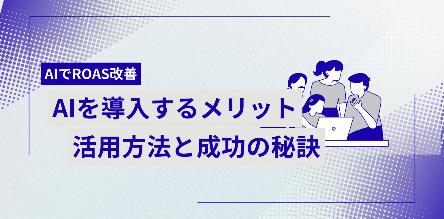 ROAS改善にAIを導入するメリットと活用方法｜成功の秘訣