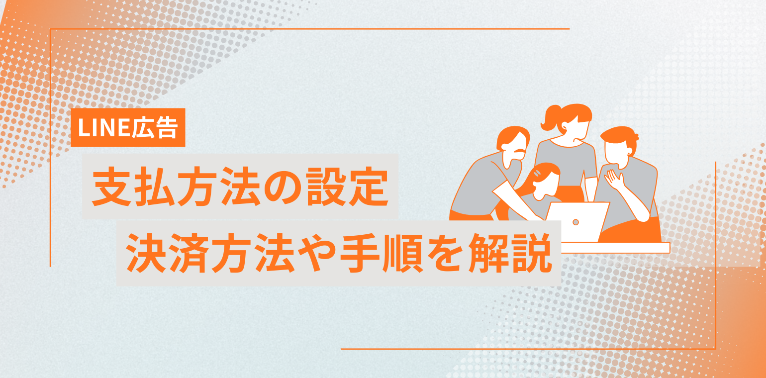 LINE広告の支払い方法とは？決済手段や設定手順について解説