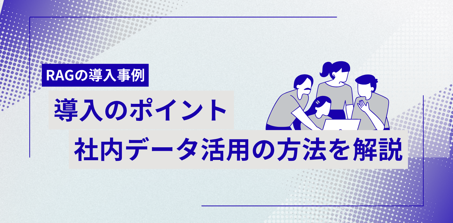 RAG事例から学ぶ導入のポイント｜社内データ活用で生産性向上を実現
